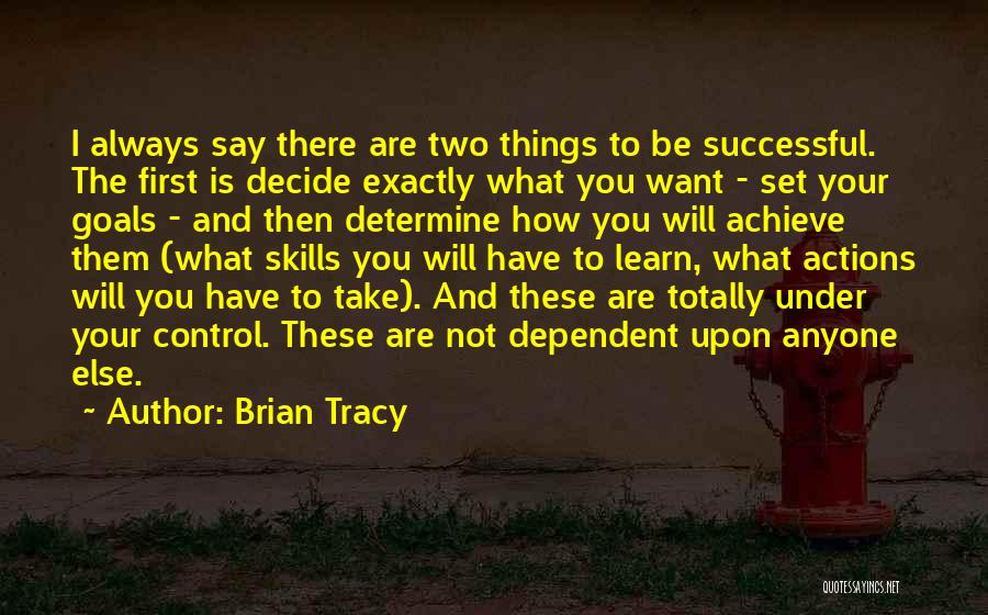 Brian Tracy Quotes: I Always Say There Are Two Things To Be Successful. The First Is Decide Exactly What You Want - Set