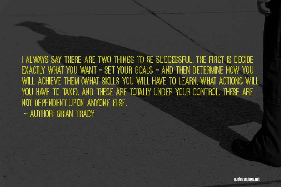 Brian Tracy Quotes: I Always Say There Are Two Things To Be Successful. The First Is Decide Exactly What You Want - Set