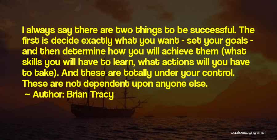 Brian Tracy Quotes: I Always Say There Are Two Things To Be Successful. The First Is Decide Exactly What You Want - Set