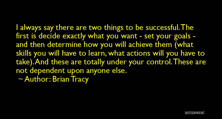 Brian Tracy Quotes: I Always Say There Are Two Things To Be Successful. The First Is Decide Exactly What You Want - Set