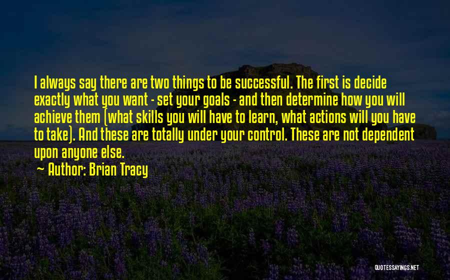 Brian Tracy Quotes: I Always Say There Are Two Things To Be Successful. The First Is Decide Exactly What You Want - Set