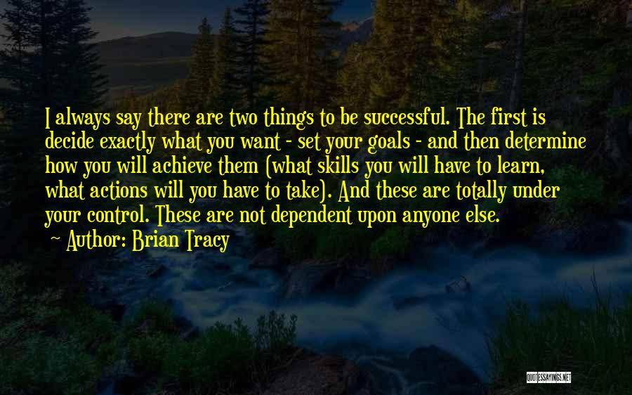 Brian Tracy Quotes: I Always Say There Are Two Things To Be Successful. The First Is Decide Exactly What You Want - Set