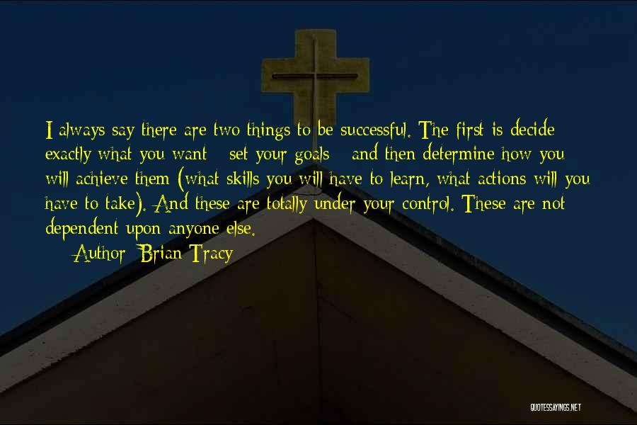 Brian Tracy Quotes: I Always Say There Are Two Things To Be Successful. The First Is Decide Exactly What You Want - Set