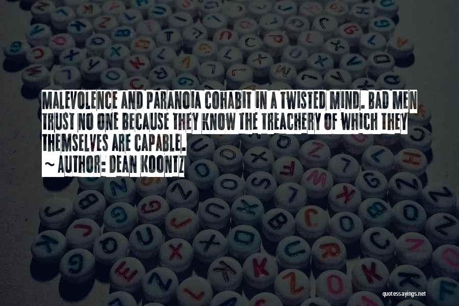 Dean Koontz Quotes: Malevolence And Paranoia Cohabit In A Twisted Mind. Bad Men Trust No One Because They Know The Treachery Of Which