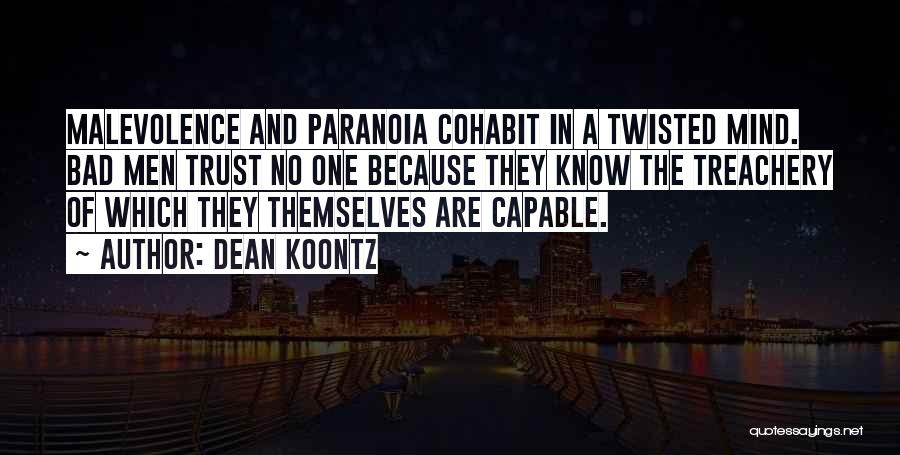 Dean Koontz Quotes: Malevolence And Paranoia Cohabit In A Twisted Mind. Bad Men Trust No One Because They Know The Treachery Of Which