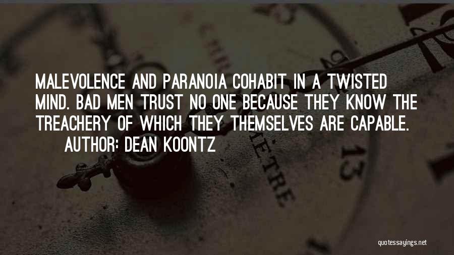 Dean Koontz Quotes: Malevolence And Paranoia Cohabit In A Twisted Mind. Bad Men Trust No One Because They Know The Treachery Of Which