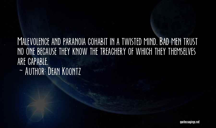 Dean Koontz Quotes: Malevolence And Paranoia Cohabit In A Twisted Mind. Bad Men Trust No One Because They Know The Treachery Of Which