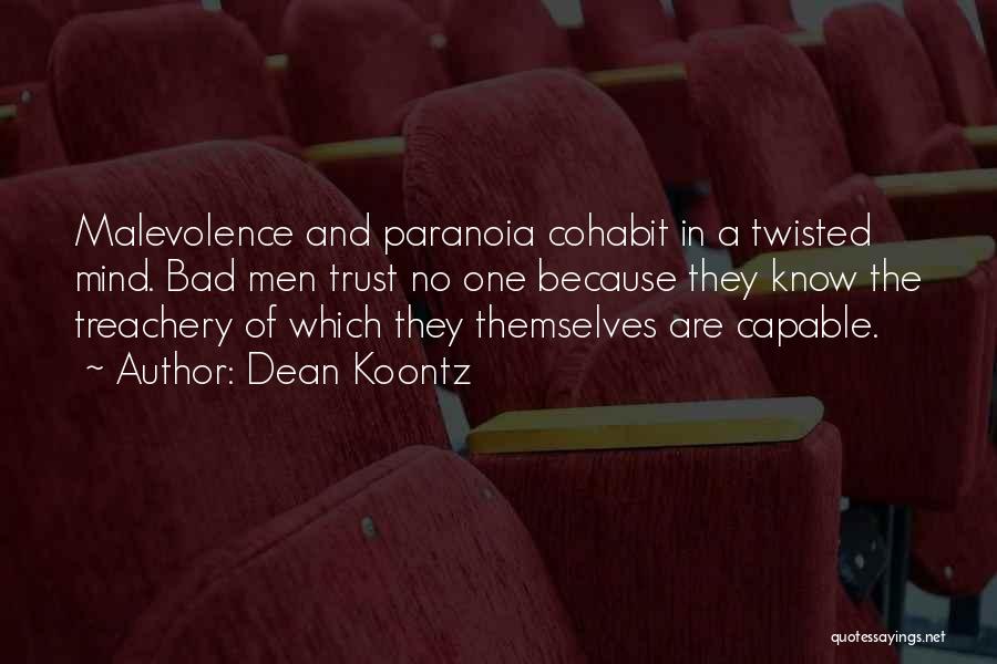 Dean Koontz Quotes: Malevolence And Paranoia Cohabit In A Twisted Mind. Bad Men Trust No One Because They Know The Treachery Of Which