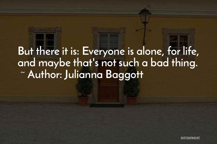 Julianna Baggott Quotes: But There It Is: Everyone Is Alone, For Life, And Maybe That's Not Such A Bad Thing.