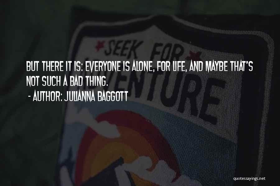 Julianna Baggott Quotes: But There It Is: Everyone Is Alone, For Life, And Maybe That's Not Such A Bad Thing.