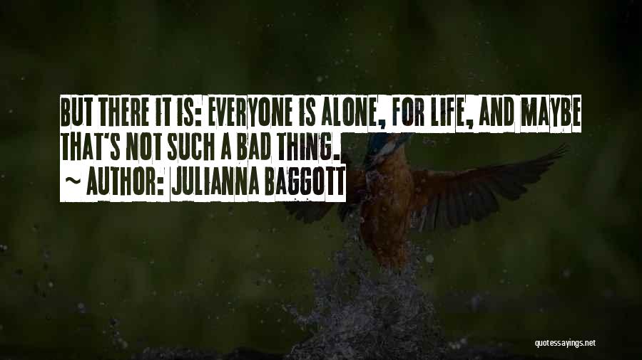 Julianna Baggott Quotes: But There It Is: Everyone Is Alone, For Life, And Maybe That's Not Such A Bad Thing.