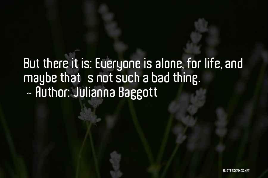 Julianna Baggott Quotes: But There It Is: Everyone Is Alone, For Life, And Maybe That's Not Such A Bad Thing.