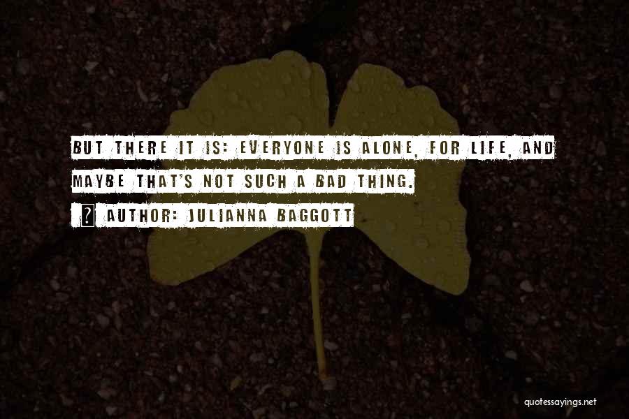 Julianna Baggott Quotes: But There It Is: Everyone Is Alone, For Life, And Maybe That's Not Such A Bad Thing.