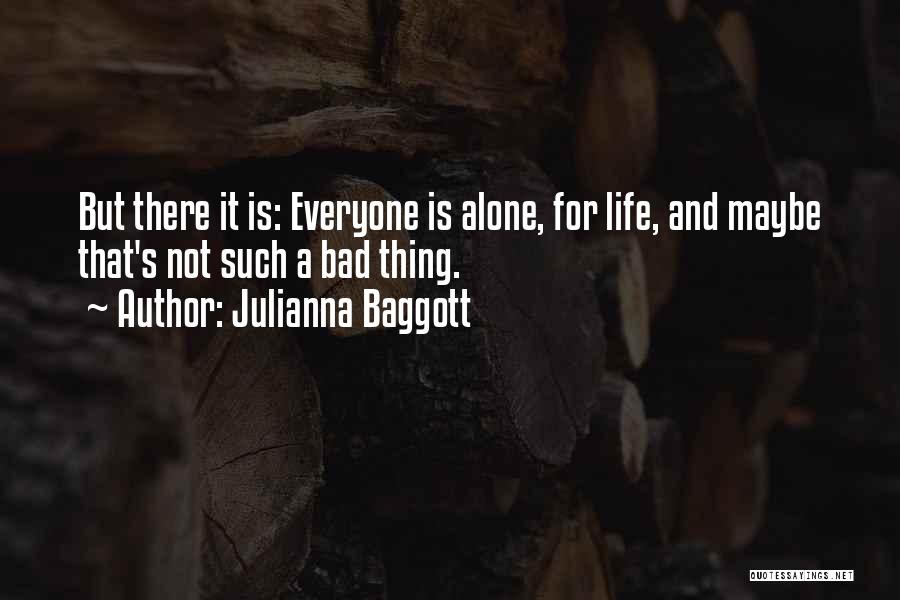 Julianna Baggott Quotes: But There It Is: Everyone Is Alone, For Life, And Maybe That's Not Such A Bad Thing.