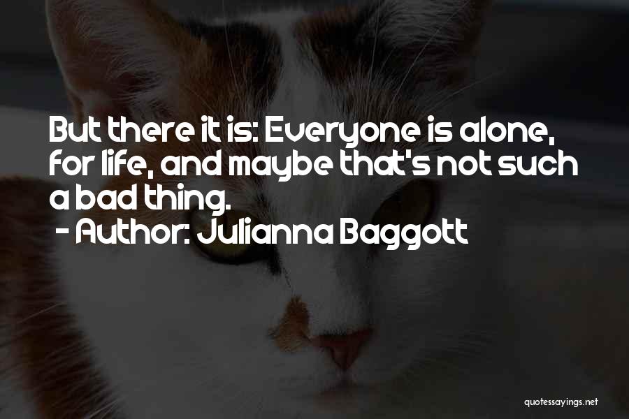 Julianna Baggott Quotes: But There It Is: Everyone Is Alone, For Life, And Maybe That's Not Such A Bad Thing.