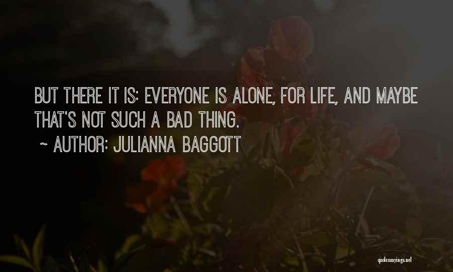 Julianna Baggott Quotes: But There It Is: Everyone Is Alone, For Life, And Maybe That's Not Such A Bad Thing.