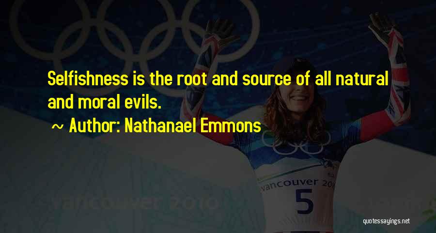 Nathanael Emmons Quotes: Selfishness Is The Root And Source Of All Natural And Moral Evils.