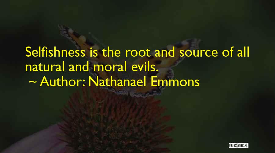 Nathanael Emmons Quotes: Selfishness Is The Root And Source Of All Natural And Moral Evils.