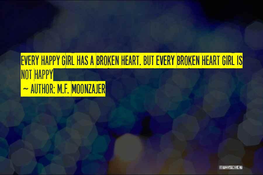 M.F. Moonzajer Quotes: Every Happy Girl Has A Broken Heart. But Every Broken Heart Girl Is Not Happy