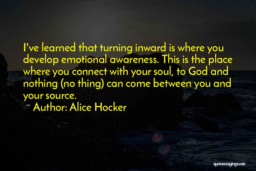 Alice Hocker Quotes: I've Learned That Turning Inward Is Where You Develop Emotional Awareness. This Is The Place Where You Connect With Your