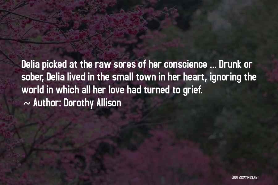 Dorothy Allison Quotes: Delia Picked At The Raw Sores Of Her Conscience ... Drunk Or Sober, Delia Lived In The Small Town In