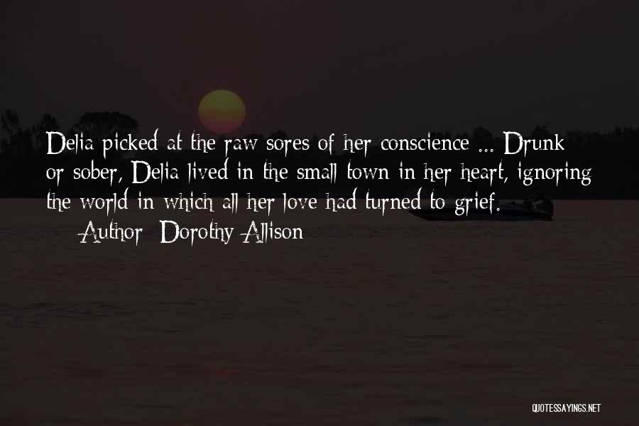 Dorothy Allison Quotes: Delia Picked At The Raw Sores Of Her Conscience ... Drunk Or Sober, Delia Lived In The Small Town In