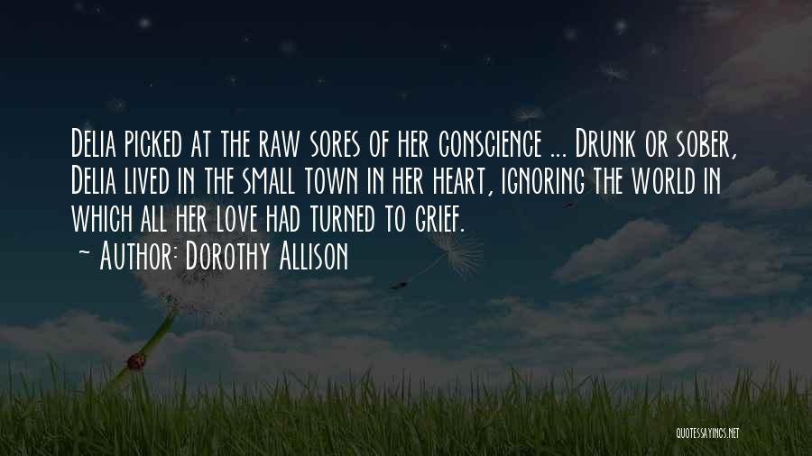 Dorothy Allison Quotes: Delia Picked At The Raw Sores Of Her Conscience ... Drunk Or Sober, Delia Lived In The Small Town In