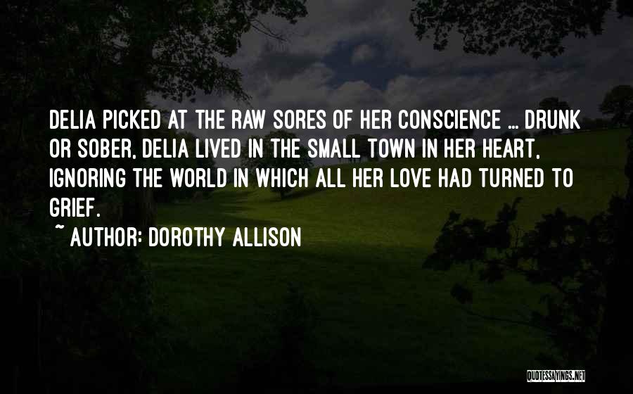 Dorothy Allison Quotes: Delia Picked At The Raw Sores Of Her Conscience ... Drunk Or Sober, Delia Lived In The Small Town In