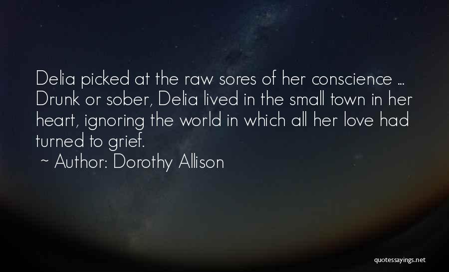 Dorothy Allison Quotes: Delia Picked At The Raw Sores Of Her Conscience ... Drunk Or Sober, Delia Lived In The Small Town In