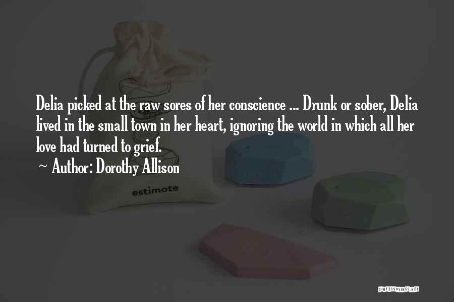 Dorothy Allison Quotes: Delia Picked At The Raw Sores Of Her Conscience ... Drunk Or Sober, Delia Lived In The Small Town In