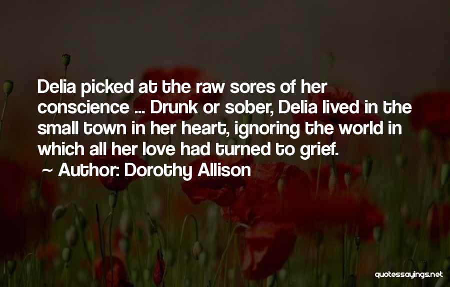 Dorothy Allison Quotes: Delia Picked At The Raw Sores Of Her Conscience ... Drunk Or Sober, Delia Lived In The Small Town In