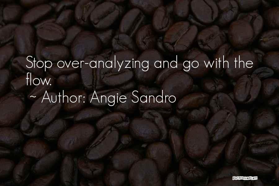 Angie Sandro Quotes: Stop Over-analyzing And Go With The Flow.