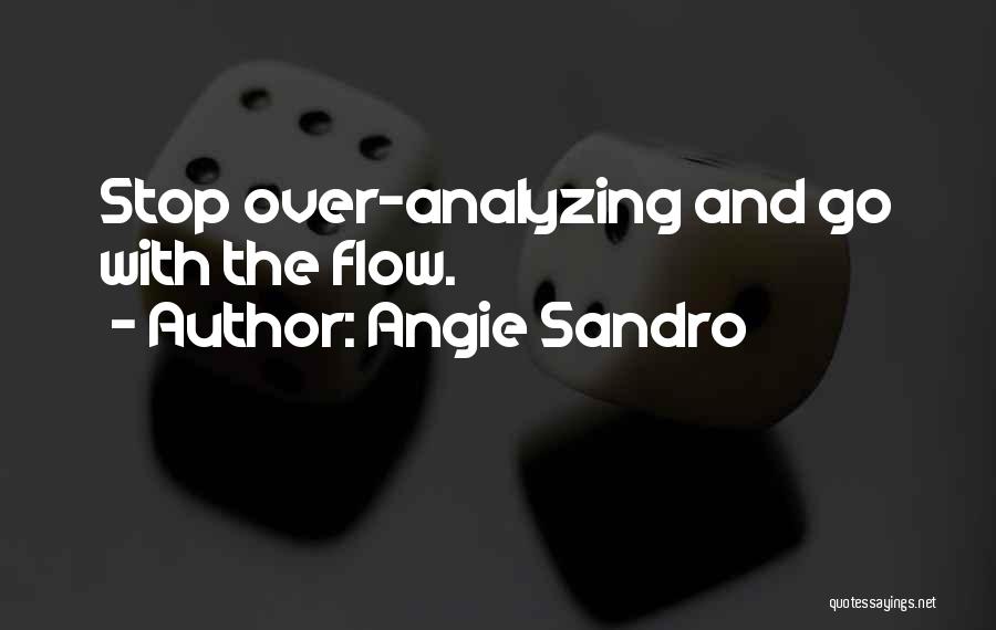 Angie Sandro Quotes: Stop Over-analyzing And Go With The Flow.