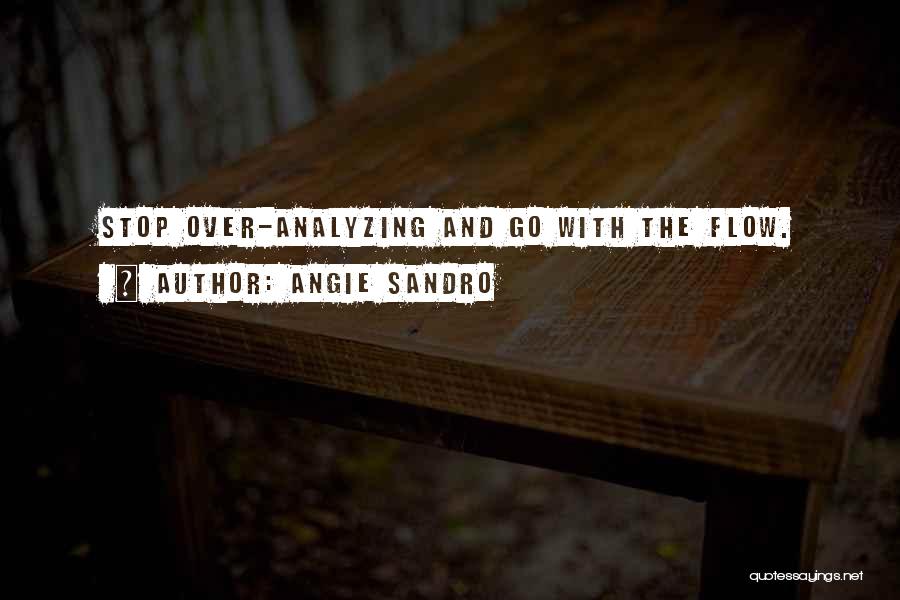 Angie Sandro Quotes: Stop Over-analyzing And Go With The Flow.