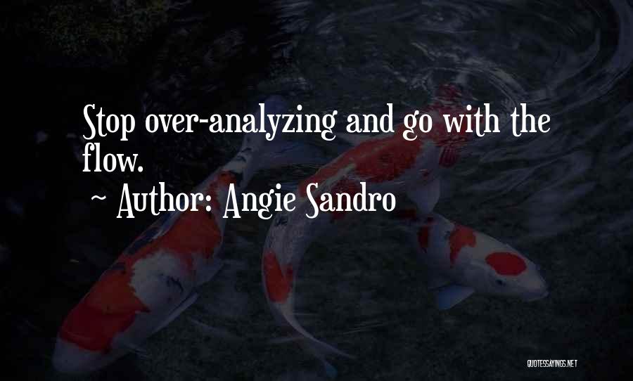 Angie Sandro Quotes: Stop Over-analyzing And Go With The Flow.