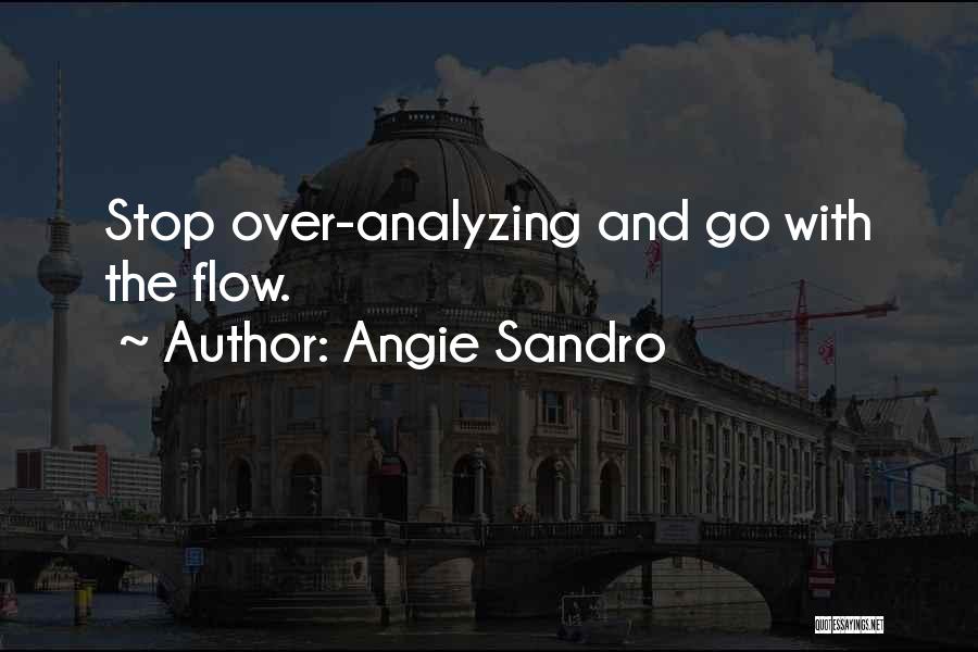 Angie Sandro Quotes: Stop Over-analyzing And Go With The Flow.