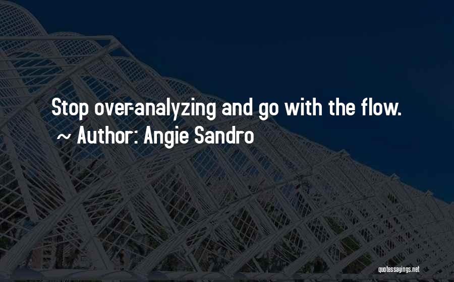 Angie Sandro Quotes: Stop Over-analyzing And Go With The Flow.