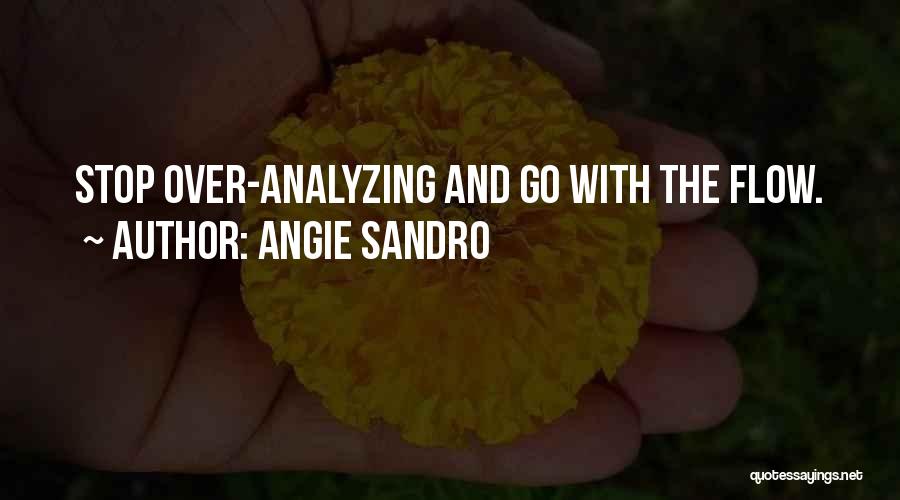 Angie Sandro Quotes: Stop Over-analyzing And Go With The Flow.