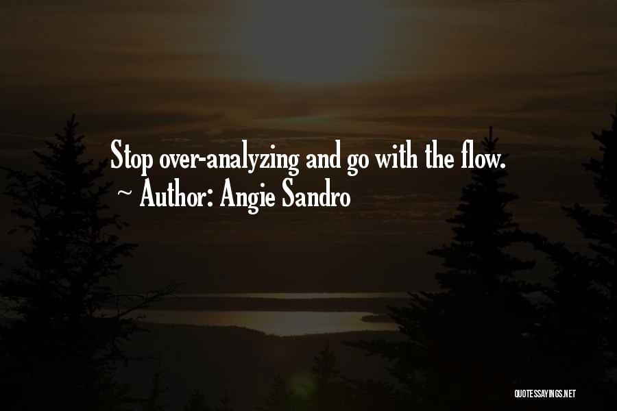 Angie Sandro Quotes: Stop Over-analyzing And Go With The Flow.