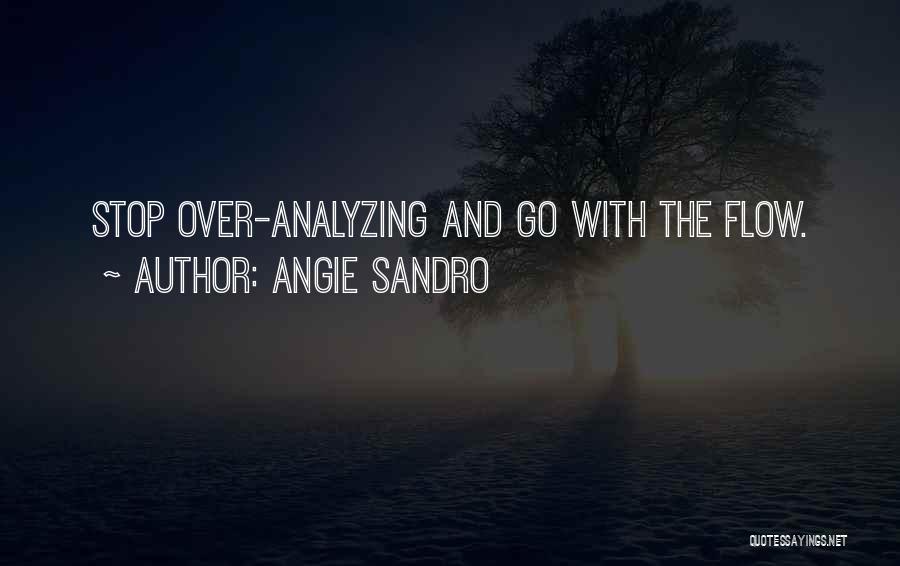 Angie Sandro Quotes: Stop Over-analyzing And Go With The Flow.