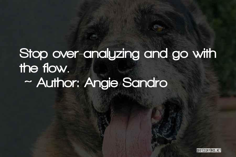 Angie Sandro Quotes: Stop Over-analyzing And Go With The Flow.