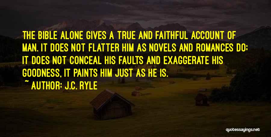 J.C. Ryle Quotes: The Bible Alone Gives A True And Faithful Account Of Man. It Does Not Flatter Him As Novels And Romances