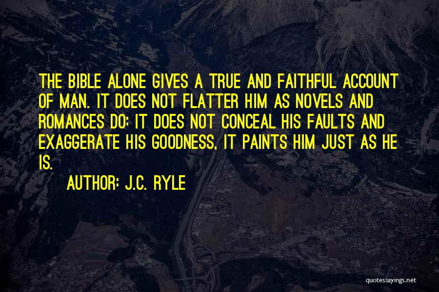 J.C. Ryle Quotes: The Bible Alone Gives A True And Faithful Account Of Man. It Does Not Flatter Him As Novels And Romances