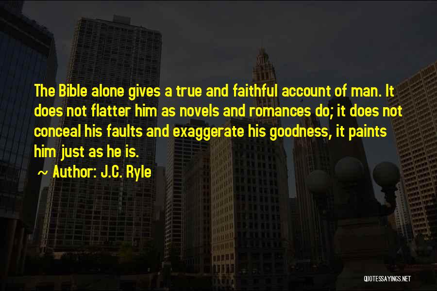 J.C. Ryle Quotes: The Bible Alone Gives A True And Faithful Account Of Man. It Does Not Flatter Him As Novels And Romances