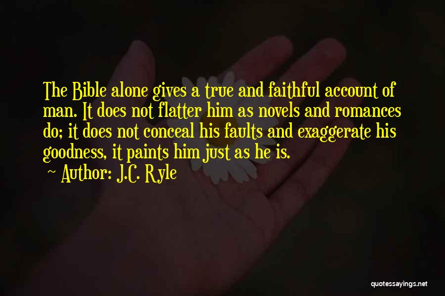 J.C. Ryle Quotes: The Bible Alone Gives A True And Faithful Account Of Man. It Does Not Flatter Him As Novels And Romances
