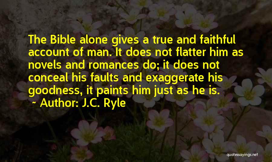 J.C. Ryle Quotes: The Bible Alone Gives A True And Faithful Account Of Man. It Does Not Flatter Him As Novels And Romances