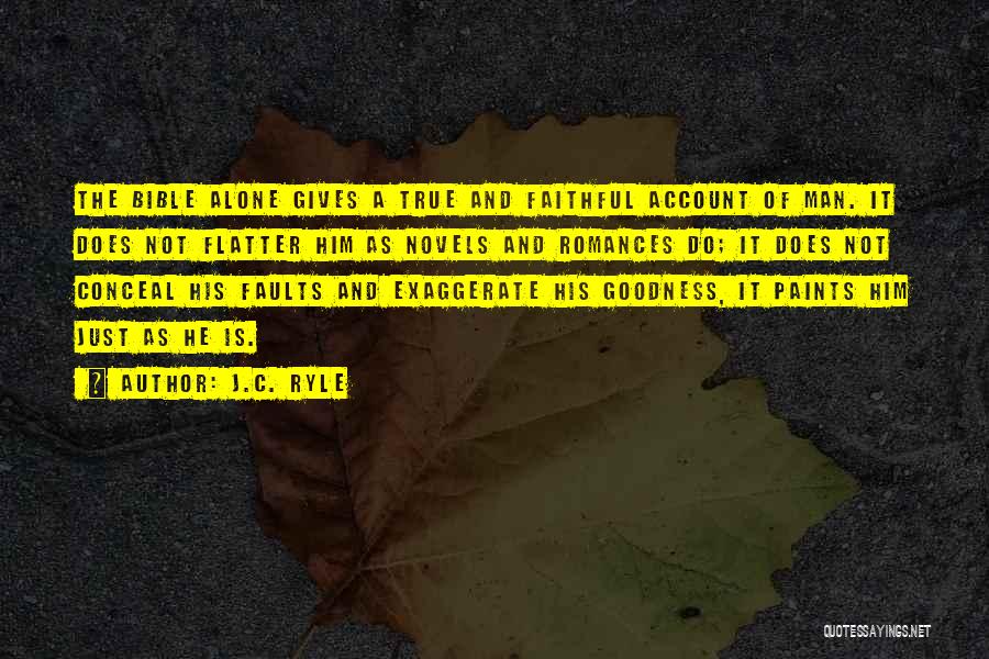 J.C. Ryle Quotes: The Bible Alone Gives A True And Faithful Account Of Man. It Does Not Flatter Him As Novels And Romances