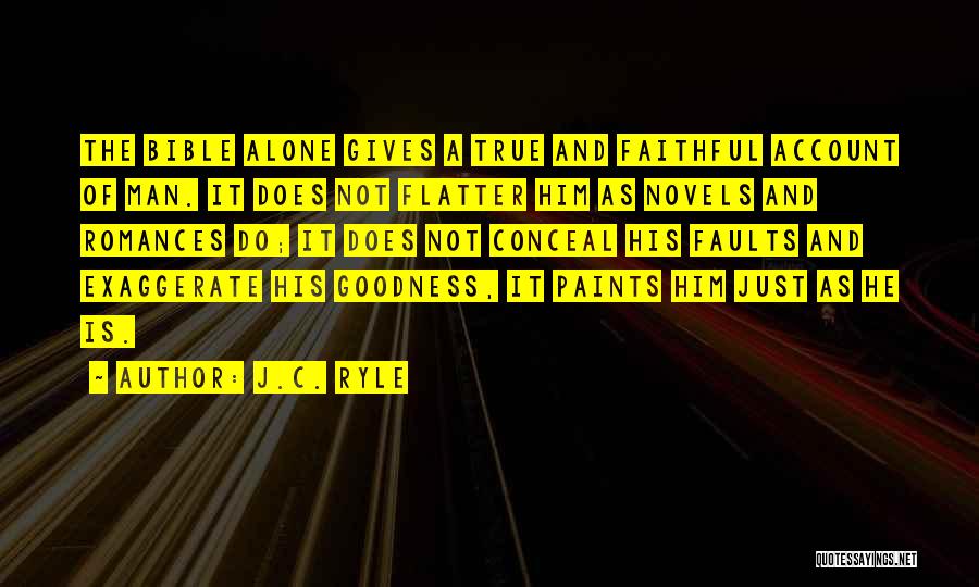 J.C. Ryle Quotes: The Bible Alone Gives A True And Faithful Account Of Man. It Does Not Flatter Him As Novels And Romances