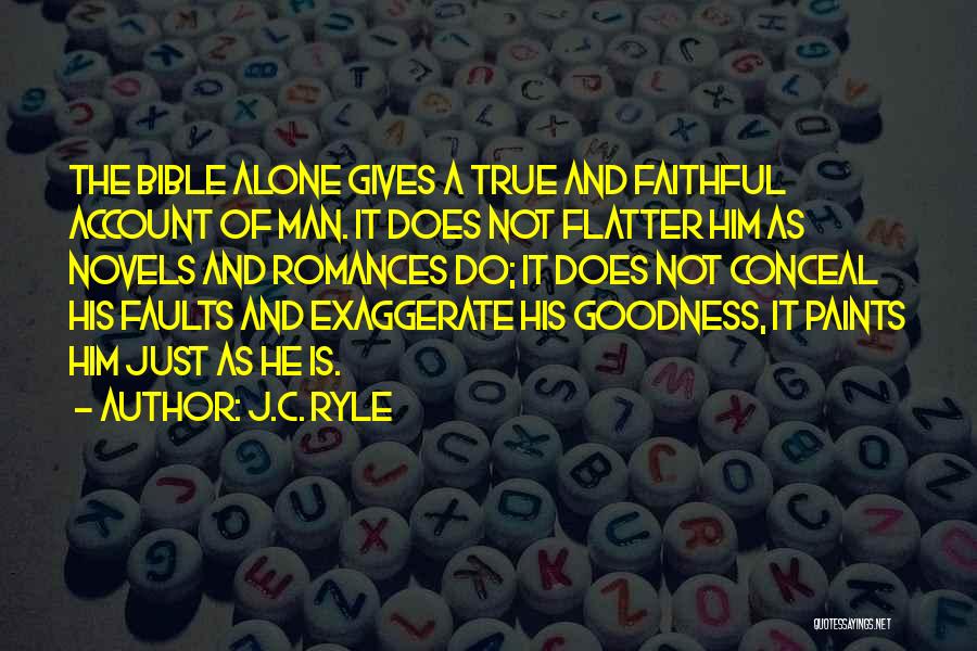 J.C. Ryle Quotes: The Bible Alone Gives A True And Faithful Account Of Man. It Does Not Flatter Him As Novels And Romances