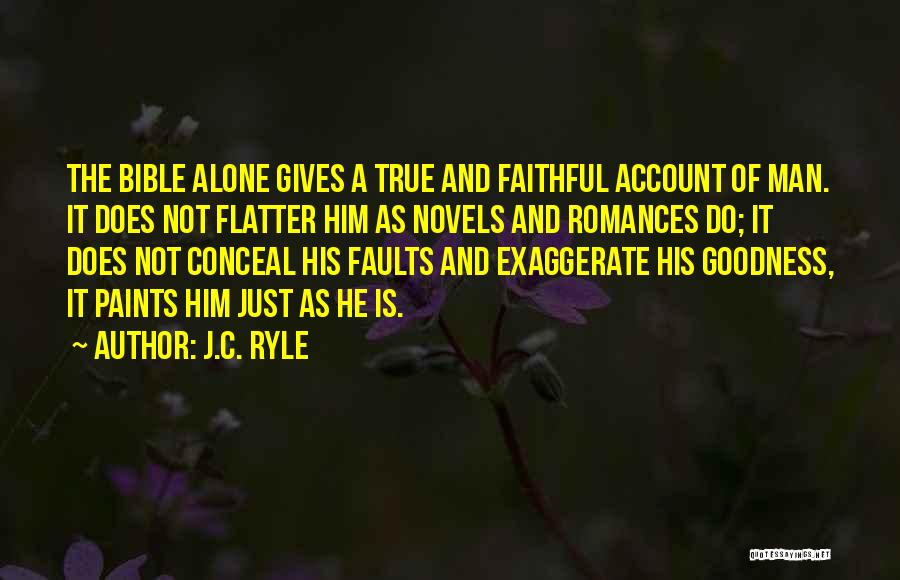 J.C. Ryle Quotes: The Bible Alone Gives A True And Faithful Account Of Man. It Does Not Flatter Him As Novels And Romances